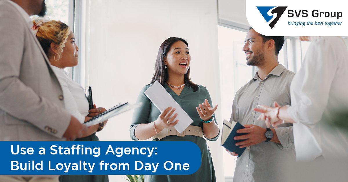 Use a Staffing Agency: Build Loyalty from Day One | SVS Group