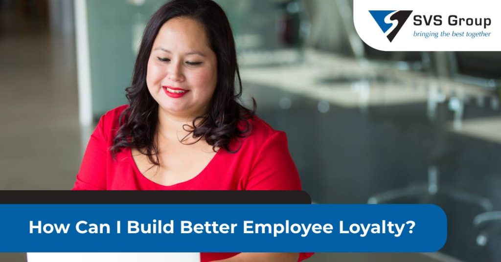 How Can I Build Better Employee Loyalty? SVS Group