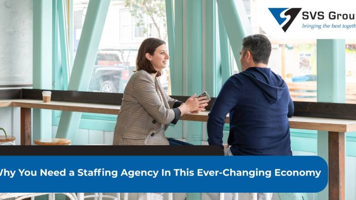 Why You Need a Staffing Agency In This Ever-Changing Economy SVS Group