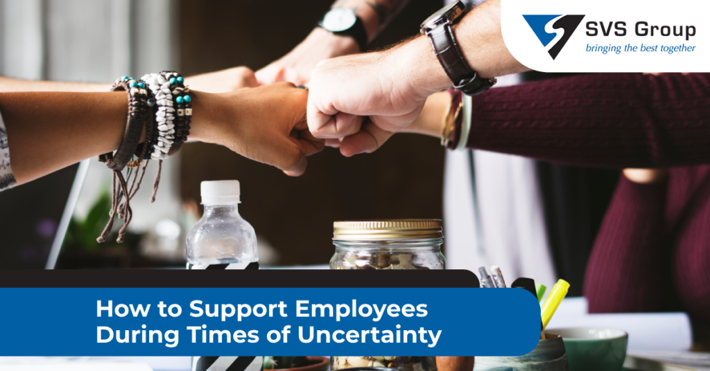 How to Support Employees During Times of Uncertainty SVS Group